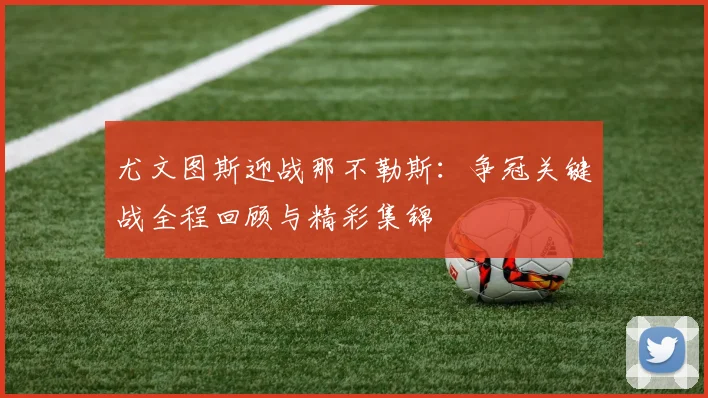 尤文图斯迎战那不勒斯：争冠关键战全程回顾与精彩集锦