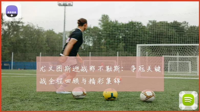 尤文图斯迎战那不勒斯：争冠关键战全程回顾与精彩集锦