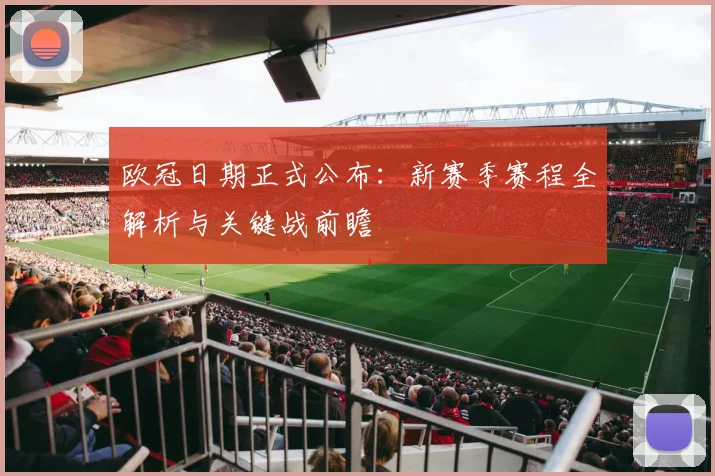 欧冠日期正式公布：新赛季赛程全解析与关键战前瞻